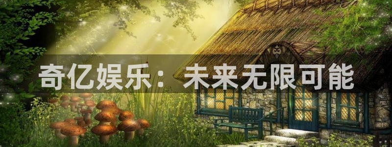 壹号娱乐体育凯捷平台注册：奇亿娱乐：未来无限可能