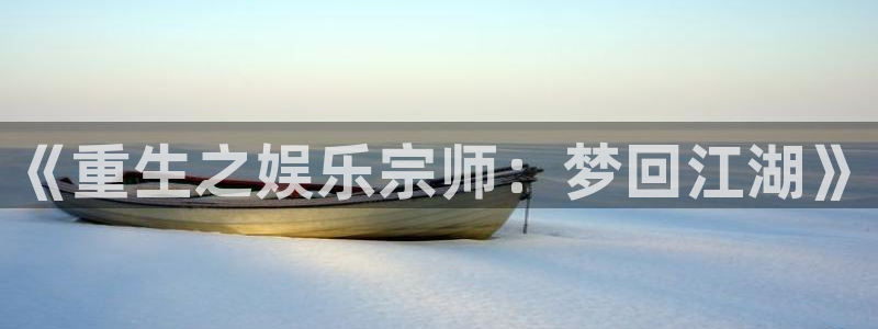 德国壹号娱乐集团：《重生之娱乐宗师：梦回江湖》