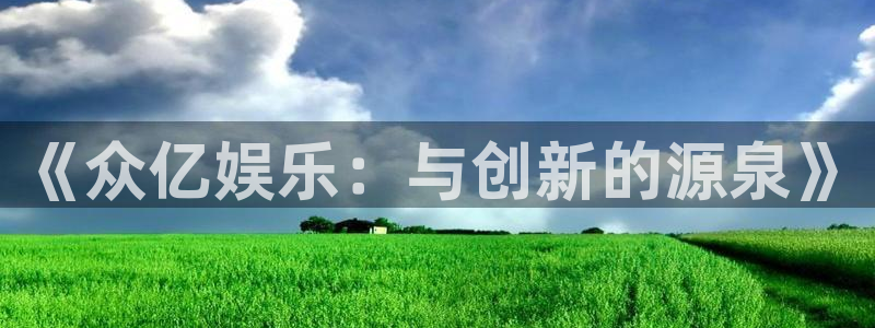 壹号娱乐零能源集团：《众亿娱乐：与创新的源泉》